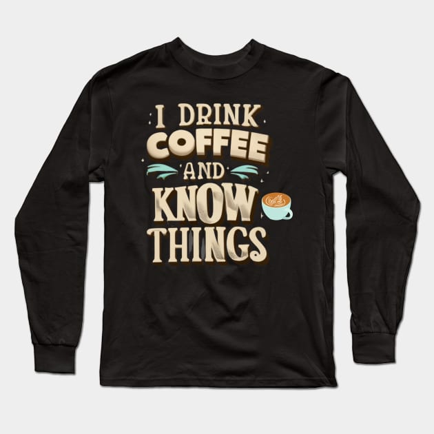 I Drink Coffee And Know Things Coffee Time Coffeeholic Long Sleeve T-Shirt by Positive Designer